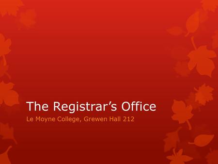 The Registrar’s Office Le Moyne College, Grewen Hall 212.