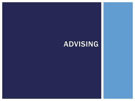 ADVISING.  At least once per semester for course selection  Early November for Spring; Early April for Summer and Fall  A second visit each semester.