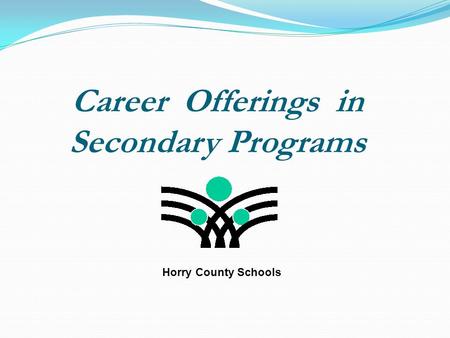 Career Offerings in Secondary Programs Horry County Schools.