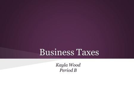 Business Taxes Kayla Wood Period B. Federal Income Taxes Pay as you go tax Pay taxes as your company makes revenue.