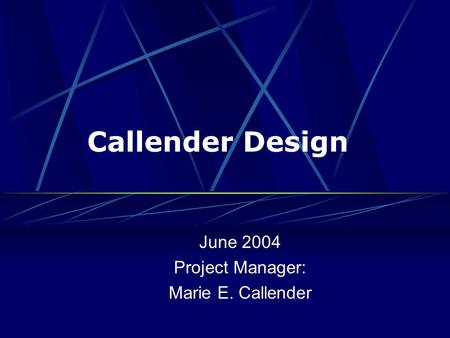 Callender Design June 2004 Project Manager: Marie E. Callender.