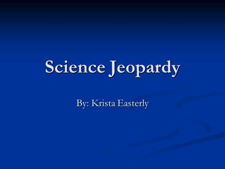 Science Jeopardy By: Krista Easterly. Science Terminology The Scientific Method Rocks, Rocks, Rocks! Erosion Our Solar System 100 200 300.