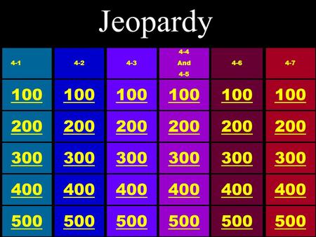 Jeopardy 100 4-3 500 300 200 400 100 4-2 500 300 200 400 100 4-1 500 300 200 400 100 4-7 500 300 200 400 100 4-6 500 300 200 400 100 4-4 And 4-5 500 300.