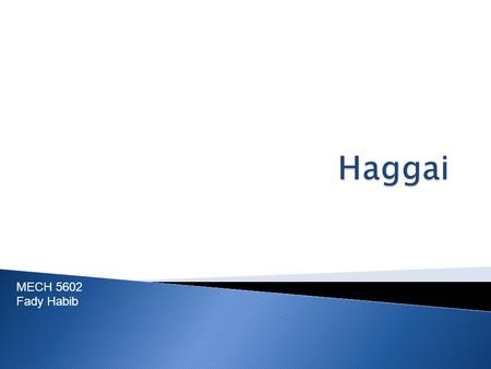 MECH 5602 Fady Habib.  Introduction Haggai’s History  Going back to Israel  Building of the Temple  Four Encouraging Sermons  Conclusion  Memory.