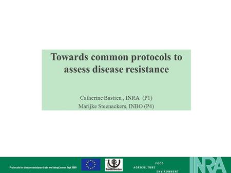 F O O D A G R I C U L T U R E E N V I R O N M E N T Protocols for disease resistance traits workshopLeuven Sept 2009 Towards common protocols to assess.