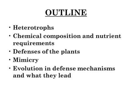 OUTLINE Heterotrophs Chemical composition and nutrient requirements Defenses of the plants Mimicry Evolution in defense mechanisms and what they lead.