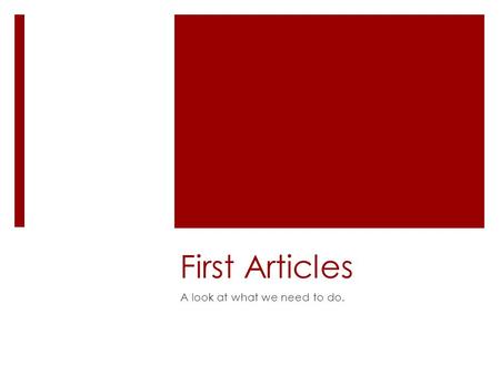 First Articles A look at what we need to do.. It’s vs. its  It’s is always it is.  Ex. It’s a bone.  Its is possessive.  Ex. The dog forgot its bone.