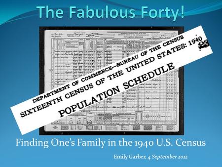 Finding One’s Family in the 1940 U.S. Census Emily Garber, 4 September 2012.