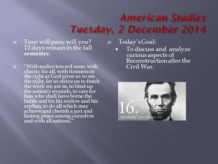  Time will pass; will you? 12 days remain in the fall semester.  “With malice toward none, with charity for all, with firmness in the right as God gives.