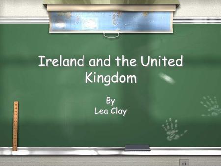 Ireland and the United Kingdom By Lea Clay By Lea Clay.