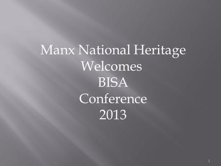 1 Manx National Heritage Welcomes BISA Conference 2013.