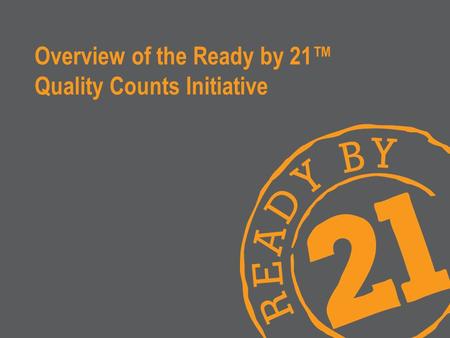 Overview of the Ready by 21™ Quality Counts Initiative.