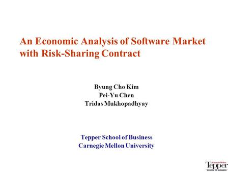 70-451 MIS An Economic Analysis of Software Market with Risk-Sharing Contract Byung Cho Kim Pei-Yu Chen Tridas Mukhopadhyay Tepper School of Business Carnegie.