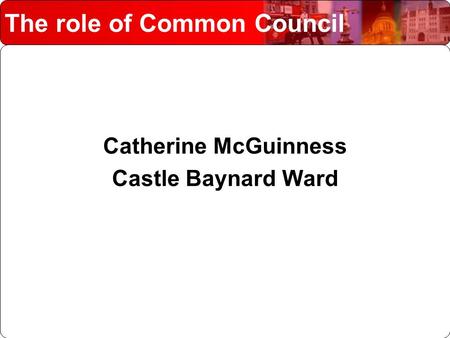 The role of Common Council Catherine McGuinness Castle Baynard Ward.