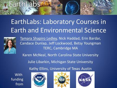 EarthLabs: Laboratory Courses in Earth and Environmental Science Tamara Shapiro Ledley, Nick Haddad, Erin Bardar, Candace Dunlap, Jeff Lockwood, Betsy.