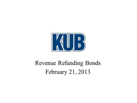 Revenue Refunding Bonds February 21, 2013. Sale of Refunding Bonds $143.9 million in refunding bonds sold competitively on February 12 and 13 Refinance.