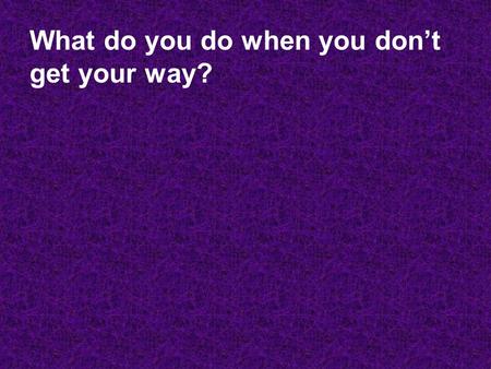 What do you do when you don’t get your way?. Submission is not cowardliness, weakness, lack of conviction, mindless compliance. Submission is the courage.