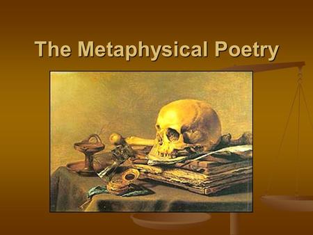 The Metaphysical Poetry. A term used to group together certain 17th-century poets, usually John Donne, Andrew Marvell, and others. A term used to group.