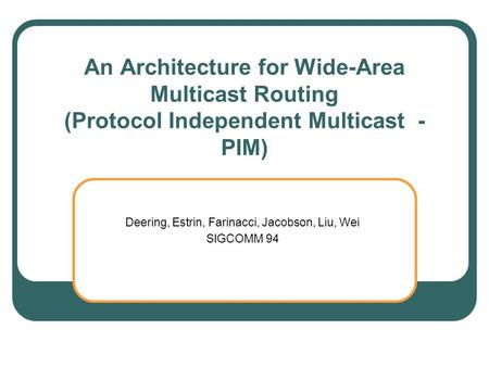 Computer Science 6390 – Advanced Computer Networks Dr. Jorge A. Cobb Deering, Estrin, Farinacci, Jacobson, Liu, Wei SIGCOMM 94 An Architecture for Wide-Area.