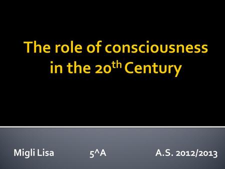 Migli Lisa 5^A A.S. 2012/2013. To analyze how the psychological sphere influenced literature, in particular during the 20 th Century.