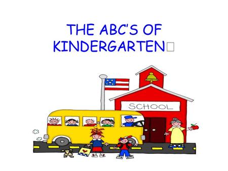 THE ABC’S OF KINDERGARTEN A If your child is absent, please call the school (416-2148) to let me know. A note stating the reason for the absence must.