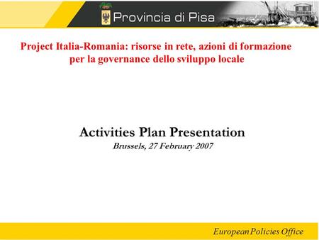 European Policies Office Activities Plan Presentation Brussels, 27 February 2007 Project Italia-Romania: risorse in rete, azioni di formazione per la governance.