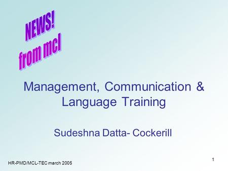 HR-PMD/MCL-TEC march 2005 1 Management, Communication & Language Training Sudeshna Datta- Cockerill.