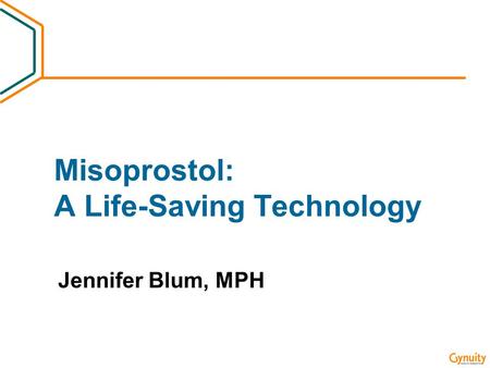 Misoprostol: A Life-Saving Technology Jennifer Blum, MPH.