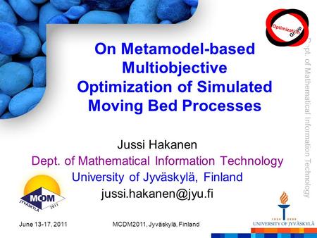 Dept. of Mathematical Information Technology June 13-17, 2011MCDM2011, Jyväskylä, Finland On Metamodel-based Multiobjective Optimization of Simulated Moving.