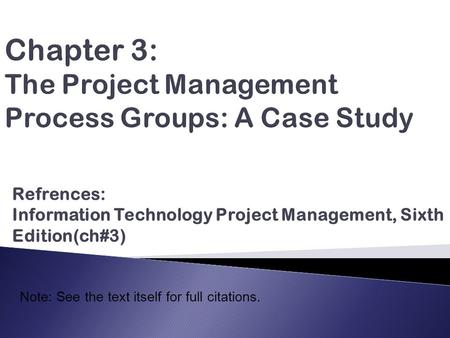 Refrences: Information Technology Project Management, Sixth Edition(ch#3) Note: See the text itself for full citations.