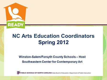 NC Arts Education Coordinators Spring 2012 Winston-Salem/Forsyth County Schools – Host Southeastern Center for Contemporary Art.