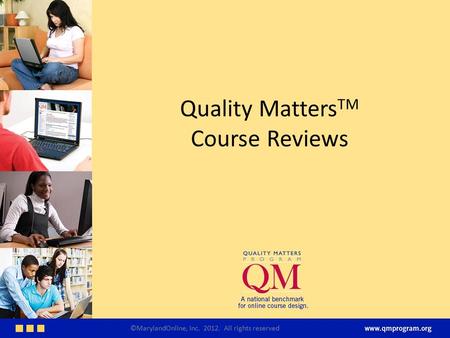 Quality Matters TM Course Reviews ©MarylandOnline, Inc. 2012. All rights reserved.