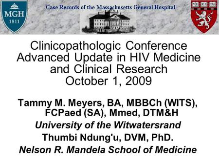 Clinicopathologic Conference Advanced Update in HIV Medicine and Clinical Research October 1, 2009 Tammy M. Meyers, BA, MBBCh (WITS), FCPaed (SA), Mmed,