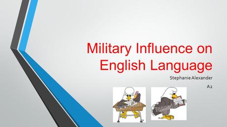 Military Influence on English Language Stephanie Alexander A2.