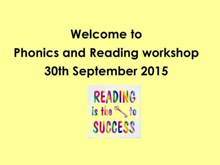 Welcome to Phonics and Reading workshop 30th September 2015.