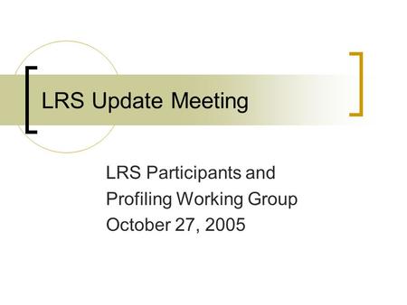 LRS Update Meeting LRS Participants and Profiling Working Group October 27, 2005.