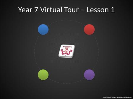 Sandringham School Computer Science Faculty Year 7 Virtual Tour – Lesson 1.