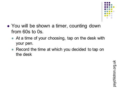 You will be shown a timer, counting down from 60s to 0s. At a time of your choosing, tap on the desk with your pen. Record the time at which you decided.