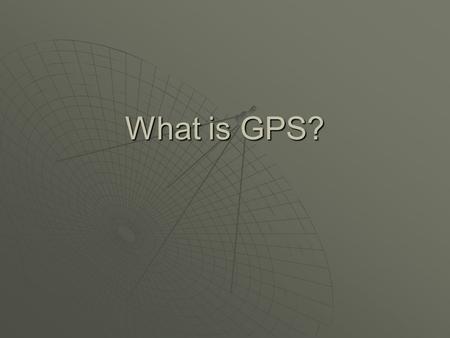 What is GPS?. GPS  Global Positioning System  Network of 24 satellites (with spares)  Developed by Department of Defense  Operational 24 hours/day.