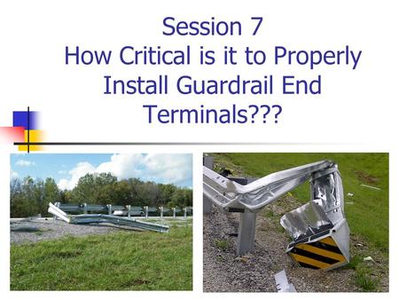 Session 7 How Critical is it to Properly Install Guardrail End Terminals???