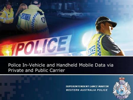 Police In-Vehicle and Handheld Mobile Data via Private and Public Carrier SUPERINTENDENT LANCE MARTIN.