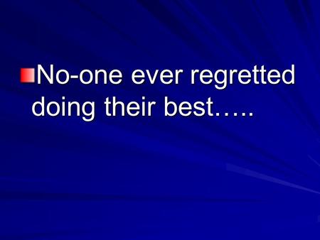 No-one ever regretted doing their best…... Advice for Core Studies 2 In Section A, only answer on ONE study But be guided in your choice by the TOPIC.