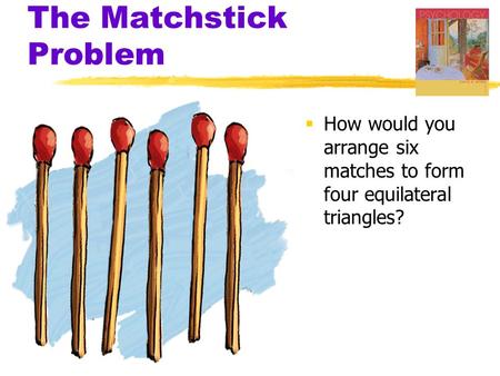 The Matchstick Problem  How would you arrange six matches to form four equilateral triangles?