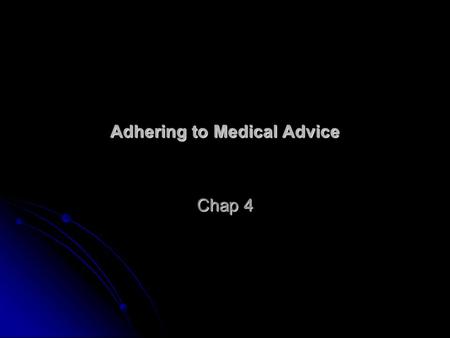 Adhering to Medical Advice Chap 4. Theories that Apply to Adherence Why do people fail to follow the advice of a health care provider? Several theoretical.