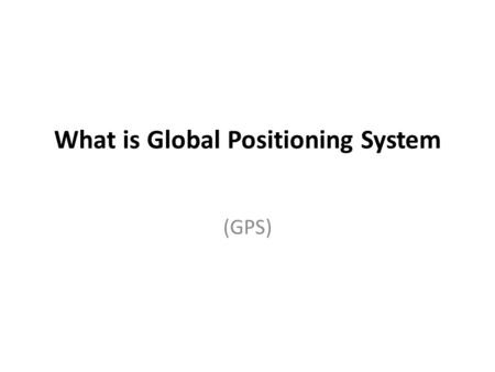 What is Global Positioning System (GPS). HOW IT FUNCTIONS… The Global Positioning System (GPS) is actually a worldwide radio-navigation system formed.