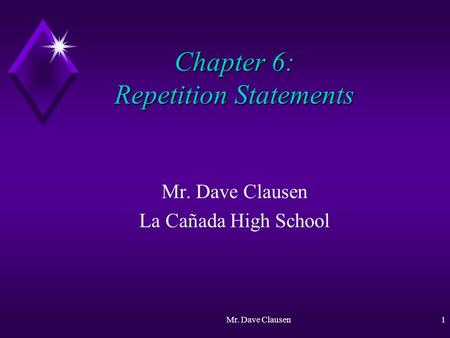 Mr. Dave Clausen1 La Cañada High School Chapter 6: Repetition Statements.