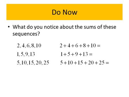 Do Now What do you notice about the sums of these sequences?