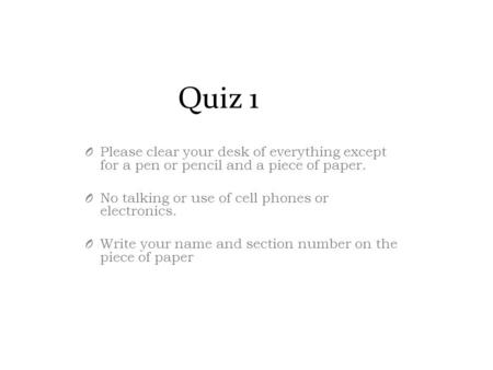 Quiz 1 O Please clear your desk of everything except for a pen or pencil and a piece of paper. O No talking or use of cell phones or electronics. O Write.