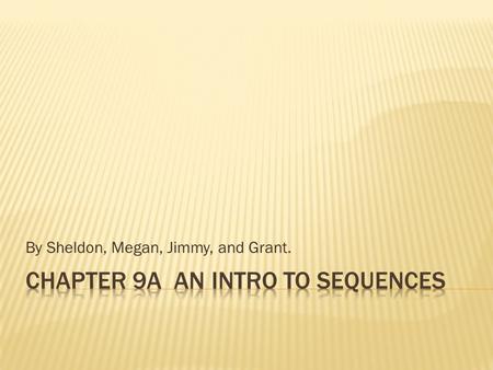 By Sheldon, Megan, Jimmy, and Grant..  Sequence- list of numbers that usually form a pattern.  Each number in the list is called a term.  Finite sequence.