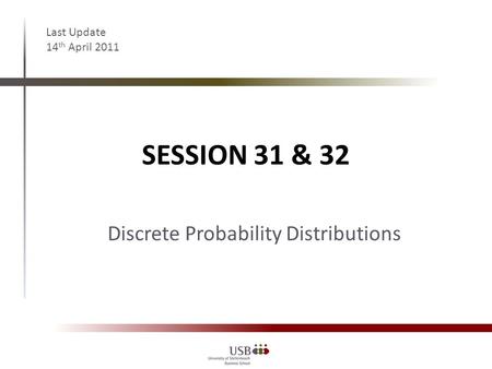 SESSION 31 & 32 Last Update 14 th April 2011 Discrete Probability Distributions.